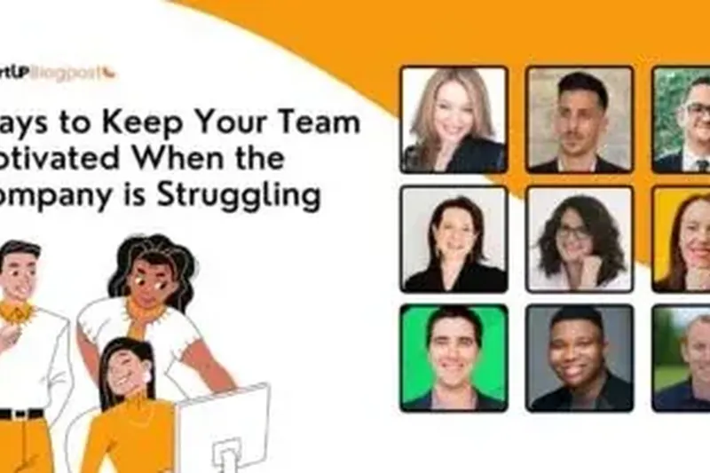 15 Ways To Keep Your Team Motivated When The Company Is Struggling
